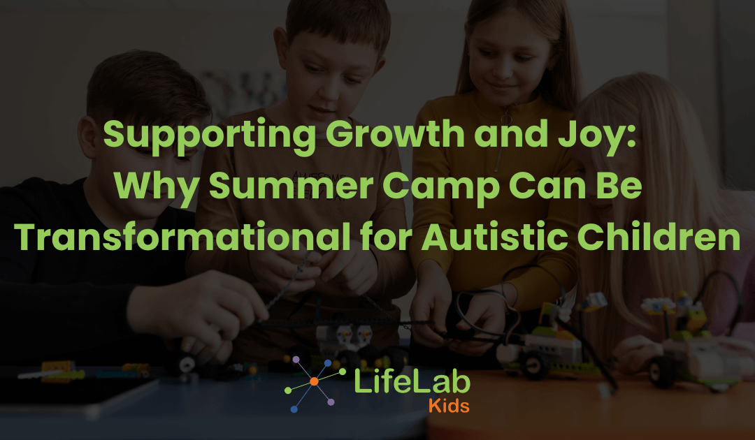 Supporting Growth and Joy: Why Summer Camp Can Be Transformational for Autistic Children